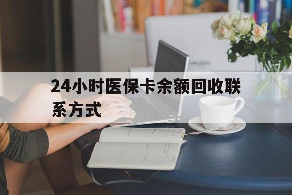 安顺24小时医保卡余额回收联系方式(医保卡回收电话)