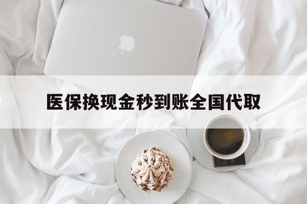 安顺医保换现金秒到账全国代取(医保换现金秒到账全国代取可以吗)