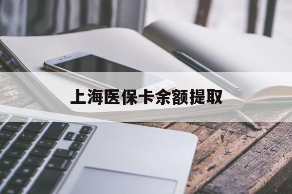 安顺上海医保卡余额提取(上海医保卡余额提取方法)