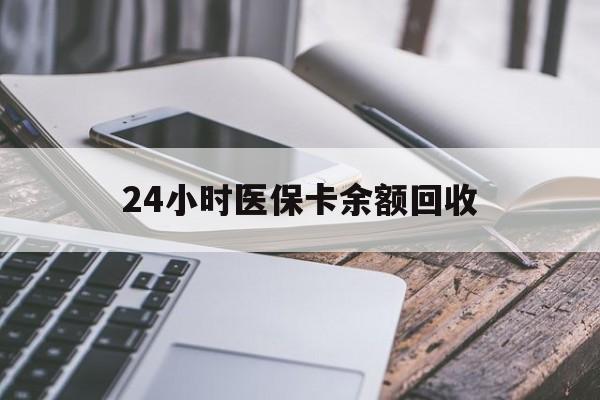 安顺24小时医保卡余额回收(24小时医保卡余额回收联系方式)
