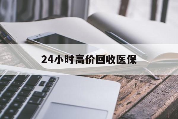 安顺24小时高价回收医保(24小时高价回收医保无锡)
