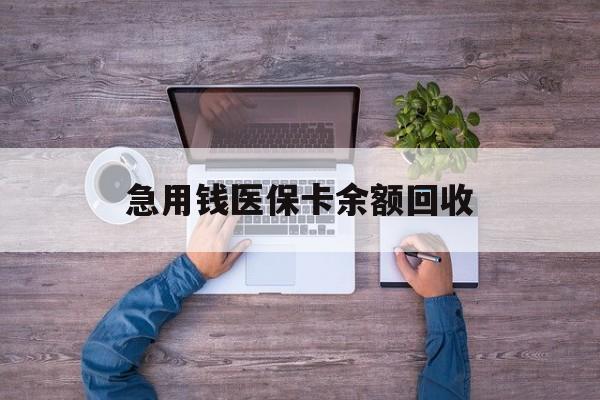安顺急用钱医保卡余额回收(医保卡回收是什么意思)