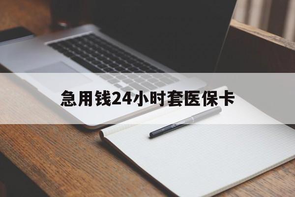安顺急用钱24小时套医保卡(医保卡看病怎么报销)